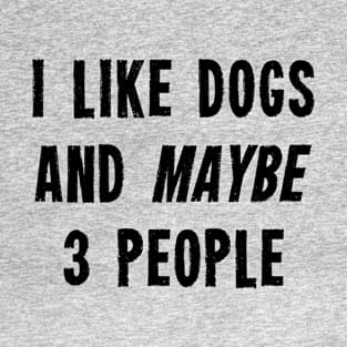 I like Dogs And Maybe 3 People T-Shirt
